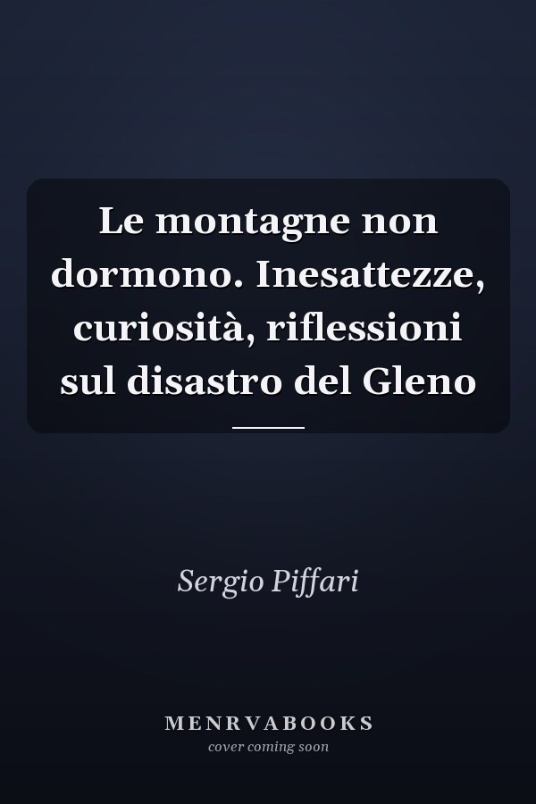 Le montagne non dormono. Inesattezze, curiosità, riflessioni sul disastro del Gleno