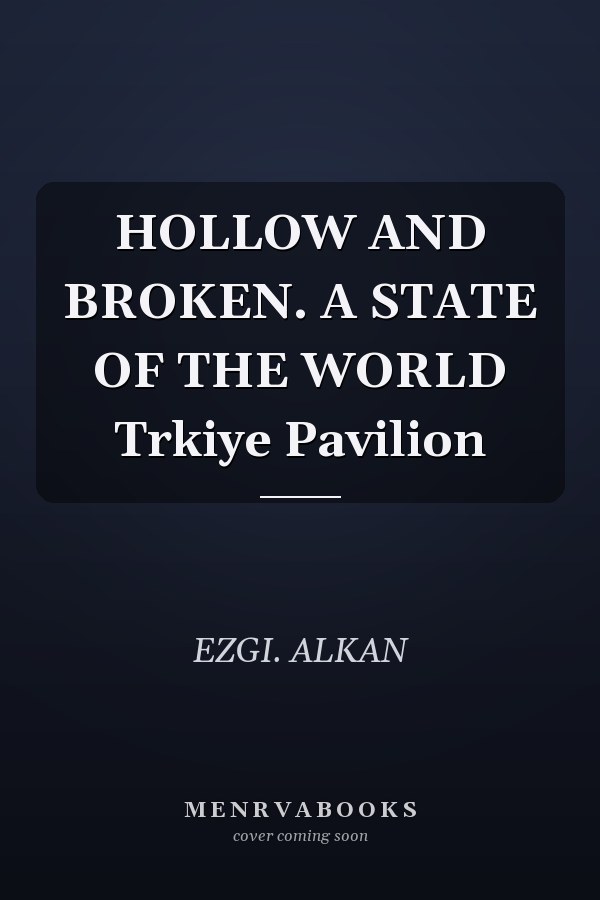 HOLLOW AND BROKEN. A STATE OF THE WORLD Trkiye Pavilion