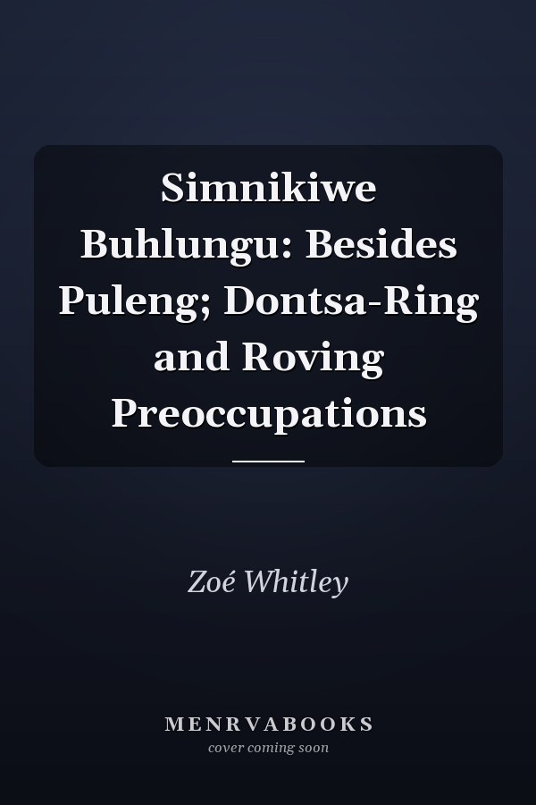 Simnikiwe Buhlungu: Besides Puleng; Dontsa-Ring and Roving Preoccupations