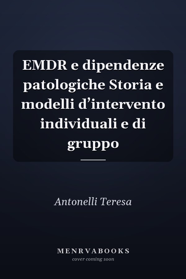 EMDR e dipendenze patologiche Storia e modelli d’intervento individuali e di gruppo