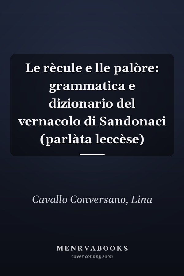 Le rècule e lle palòre: grammatica e dizionario del vernacolo di Sandonaci (parlàta leccèse)