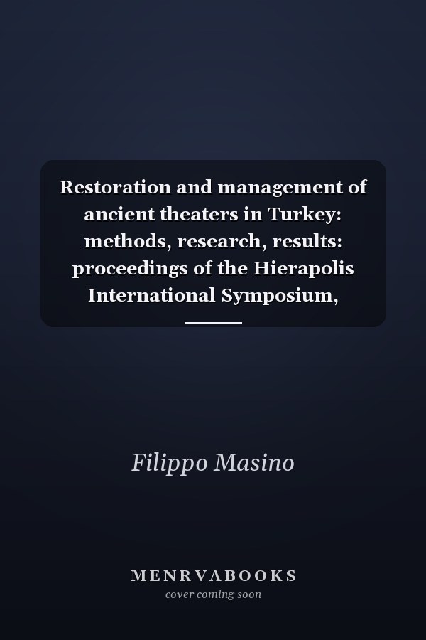 Restoration and management of ancient theaters in Turkey: methods, research, results: proceedings of the Hierapolis International Symposium, Karahayit-Pamukkale (Denizli), Lycus River Hotel, 7th-8th of September 2007