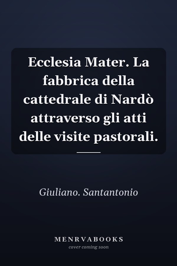 Ecclesia Mater. La fabbrica della cattedrale di Nardò attraverso gli atti delle visite pastorali.