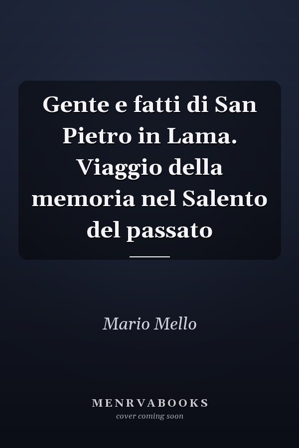 Gente e fatti di San Pietro in Lama. Viaggio della memoria nel Salento del passato