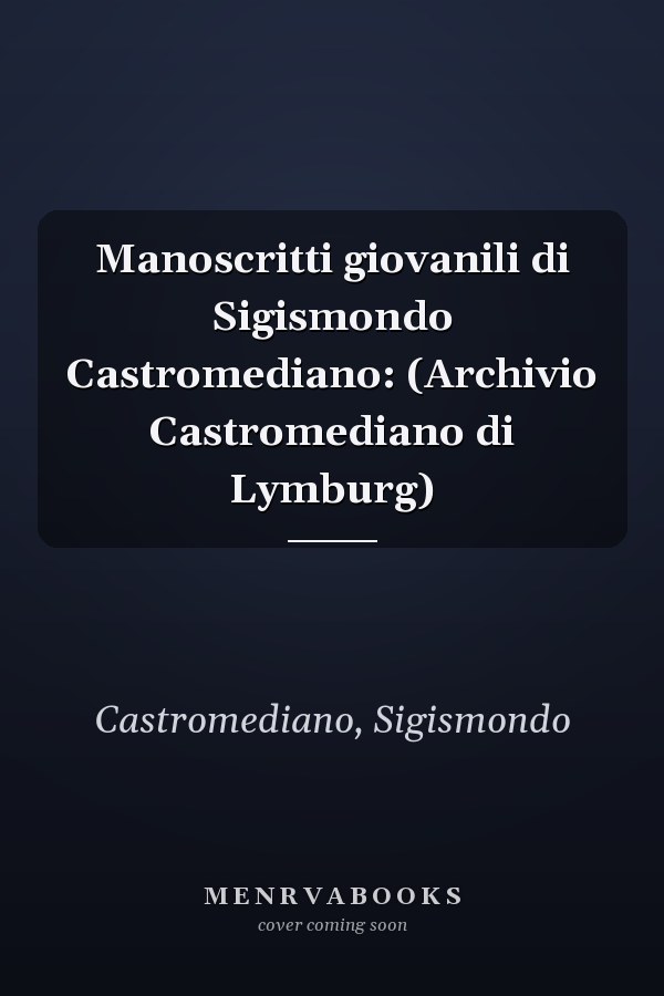 Manoscritti giovanili di Sigismondo Castromediano: (Archivio Castromediano di Lymburg)