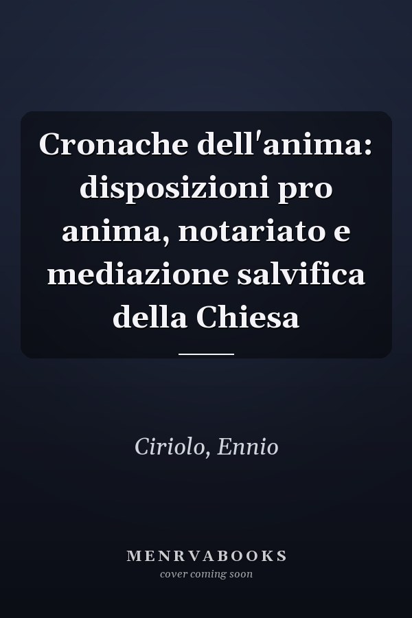Cronache dell'anima: disposizioni pro anima, notariato e mediazione salvifica della Chiesa