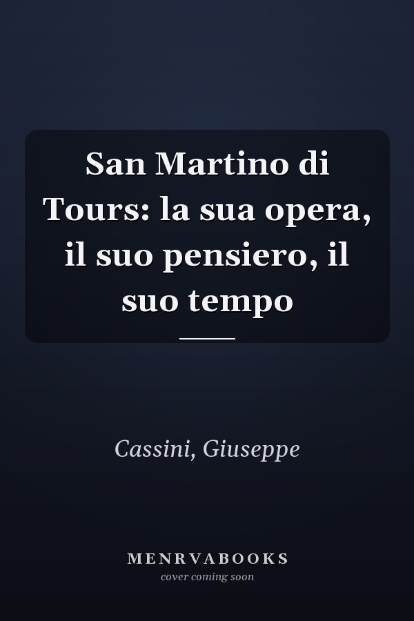 San Martino di Tours: la sua opera, il suo pensiero, il suo tempo