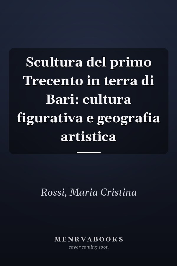 Scultura del primo Trecento in terra di Bari: cultura figurativa e geografia artistica