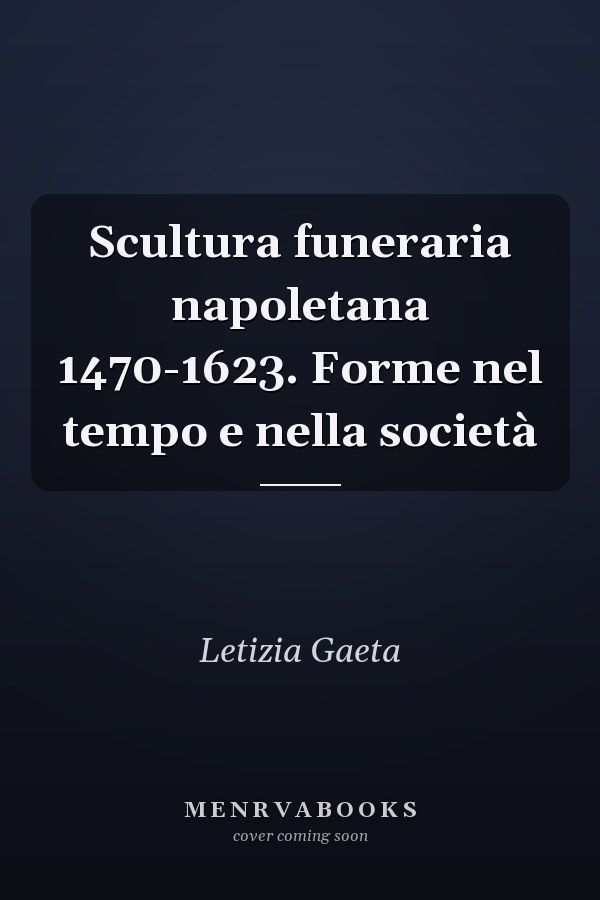 Scultura funeraria napoletana 1470-1623. Forme nel tempo e nella società
