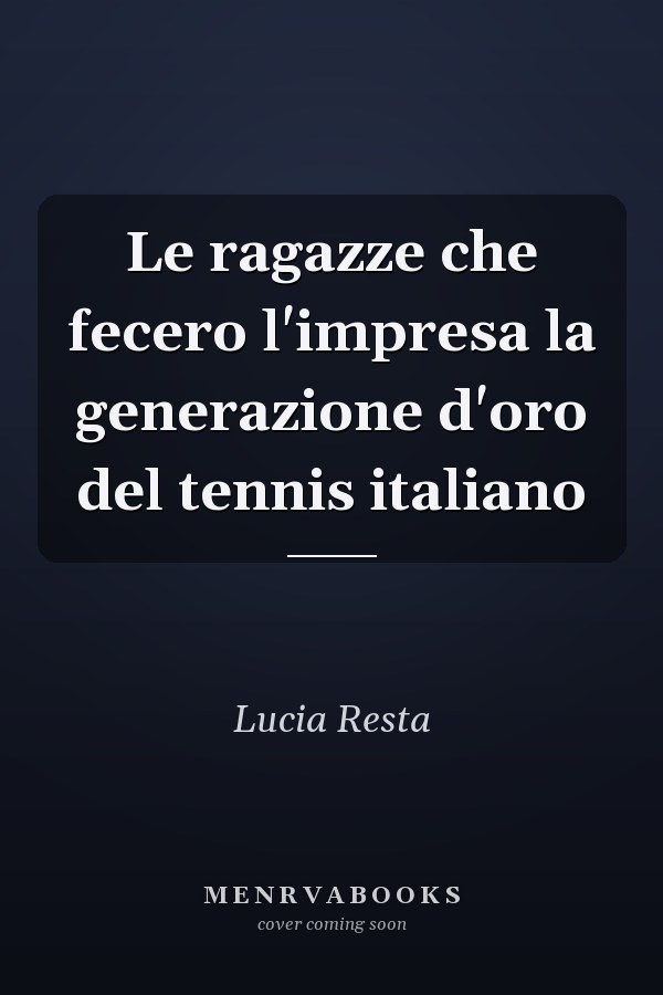 Le ragazze che fecero l'impresa la generazione d'oro del tennis italiano