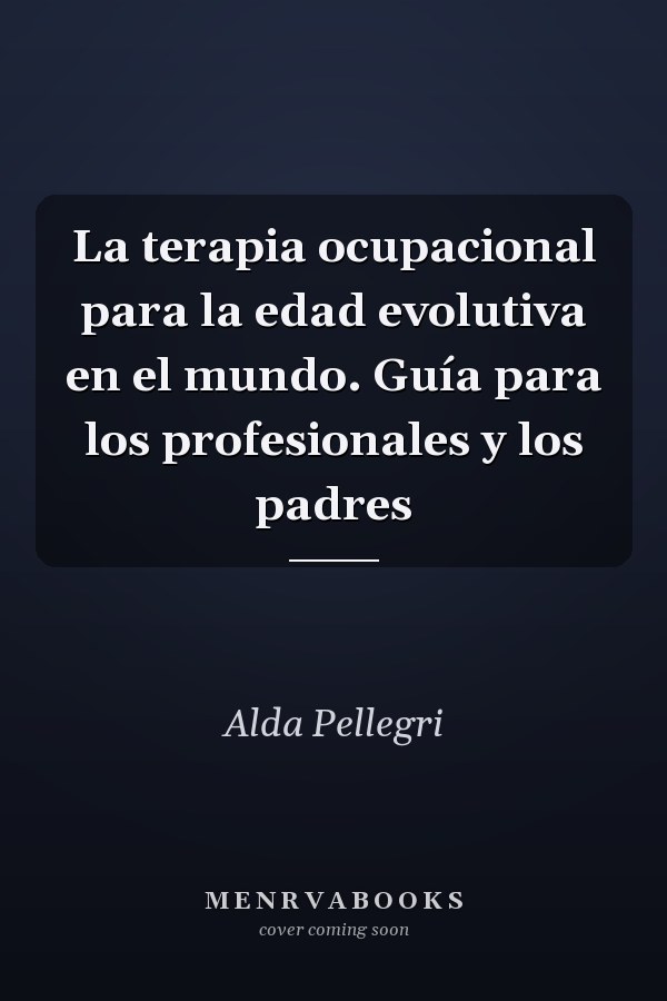 La terapia ocupacional para la edad evolutiva en el mundo. Guía para los profesionales y los padres