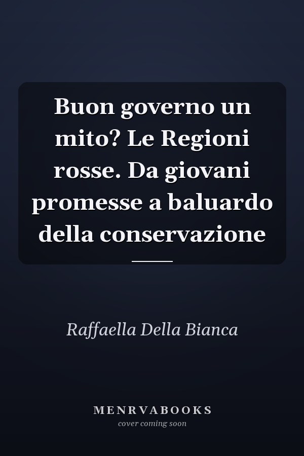 Buon governo un mito? Le Regioni rosse. Da giovani promesse a baluardo della conservazione