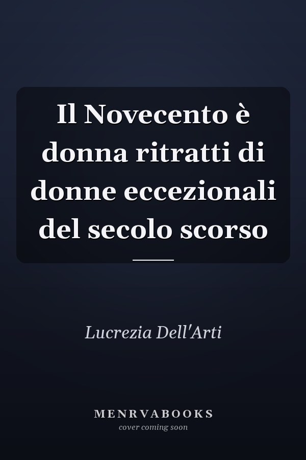 Il Novecento è donna ritratti di donne eccezionali del secolo scorso