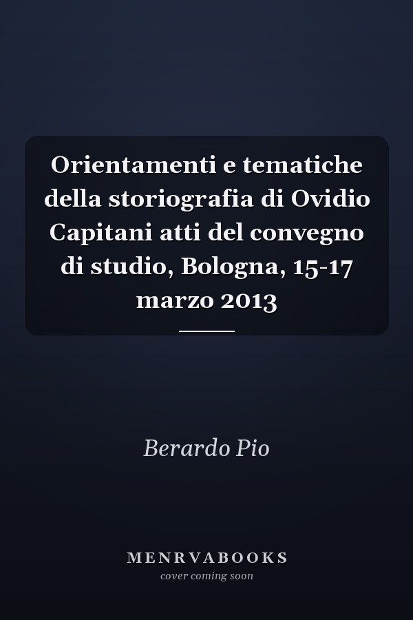 Orientamenti e tematiche della storiografia di Ovidio Capitani atti del convegno di studio, Bologna, 15-17 marzo 2013
