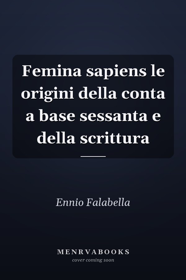 Femina sapiens le origini della conta a base sessanta e della scrittura