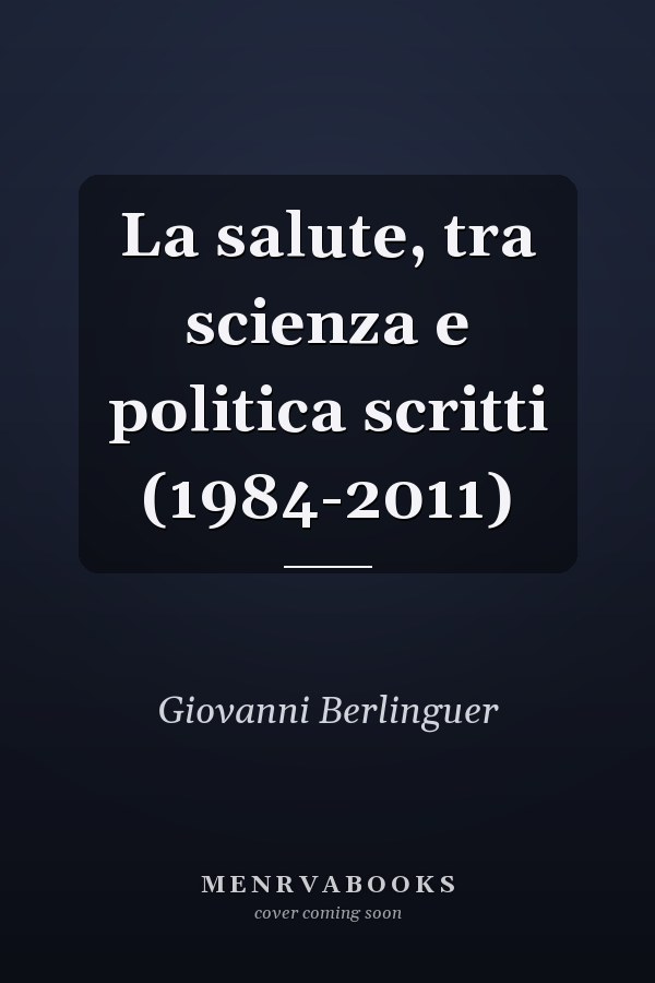 La salute, tra scienza e politica scritti (1984-2011)