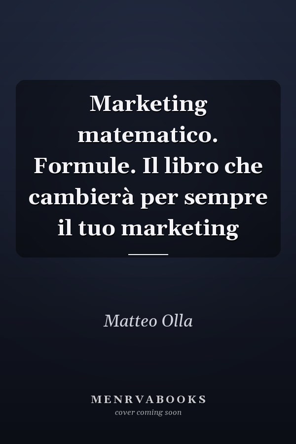 Marketing matematico. Formule. Il libro che cambierà per sempre il tuo marketing