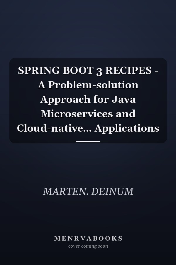 SPRING BOOT 3 RECIPES - A Problem-solution Approach for Java Microservices and Cloud-native... Applications