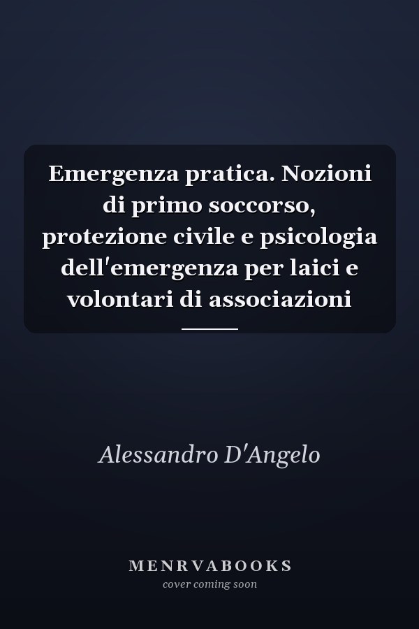 Emergenza pratica. Nozioni di primo soccorso, protezione civile e psicologia dell'emergenza per laici e volontari di associazioni