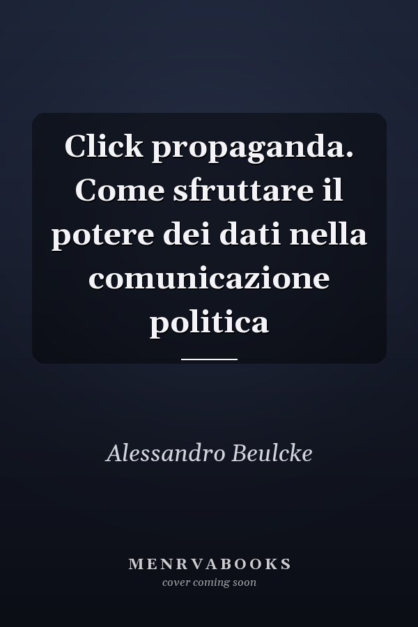Click propaganda. Come sfruttare il potere dei dati nella comunicazione politica