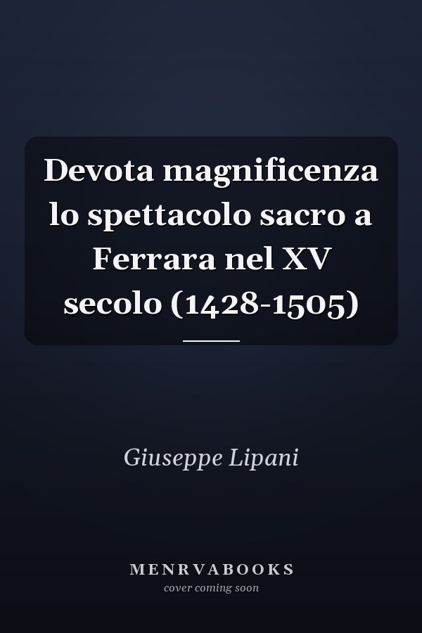 Devota magnificenza lo spettacolo sacro a Ferrara nel XV secolo (1428-1505)