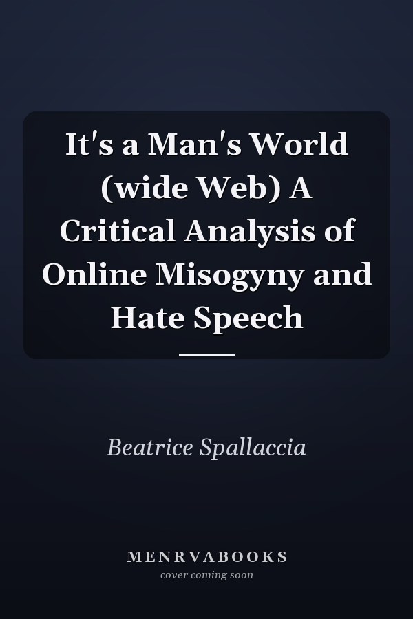 It's a Man's World (wide Web) A Critical Analysis of Online Misogyny and Hate Speech