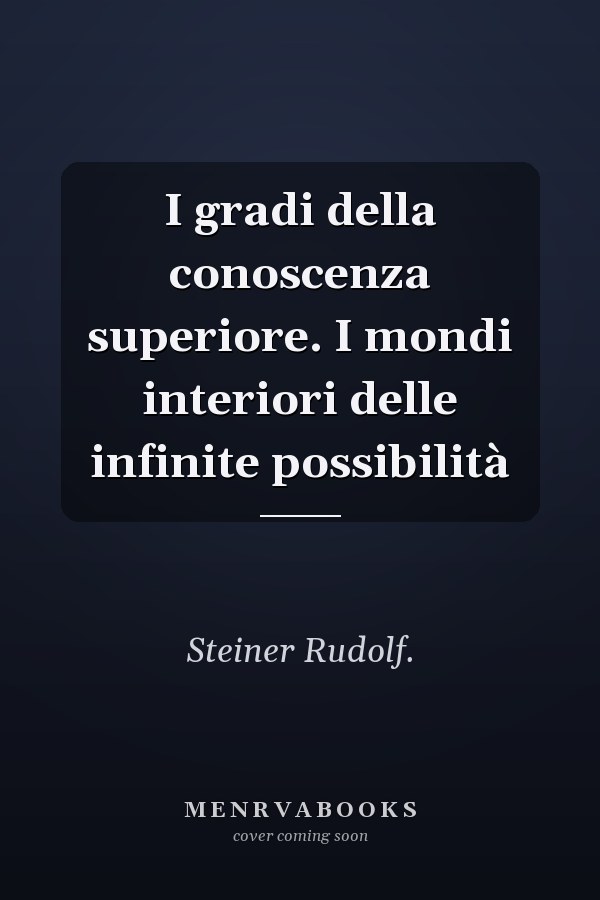 I gradi della conoscenza superiore. I mondi interiori delle infinite possibilità