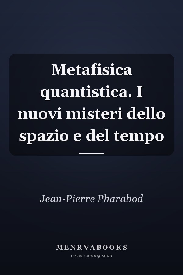 Metafisica quantistica. I nuovi misteri dello spazio e del tempo