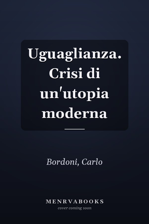 Uguaglianza. Crisi di un'utopia moderna