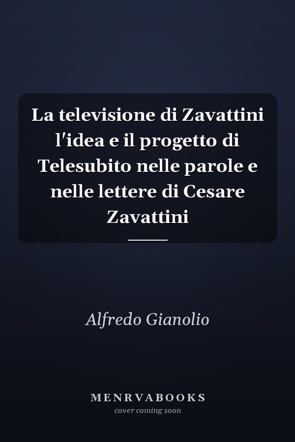 La televisione di Zavattini l'idea e il progetto di Telesubito nelle parole e nelle lettere di Cesare Zavattini