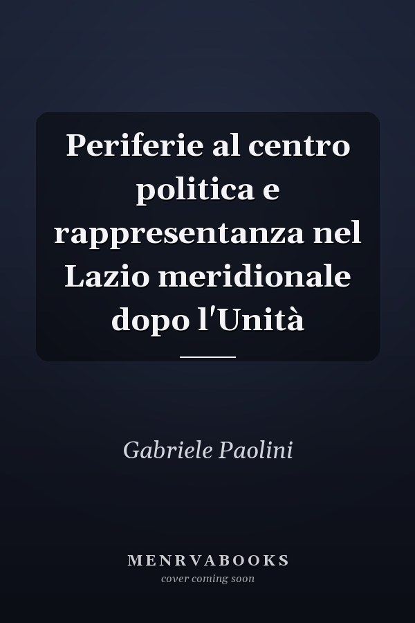 Periferie al centro politica e rappresentanza nel Lazio meridionale dopo l'Unità