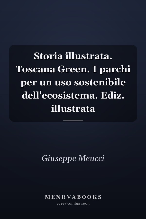 Storia illustrata. Toscana Green. I parchi per un uso sostenibile dell'ecosistema. Ediz. illustrata
