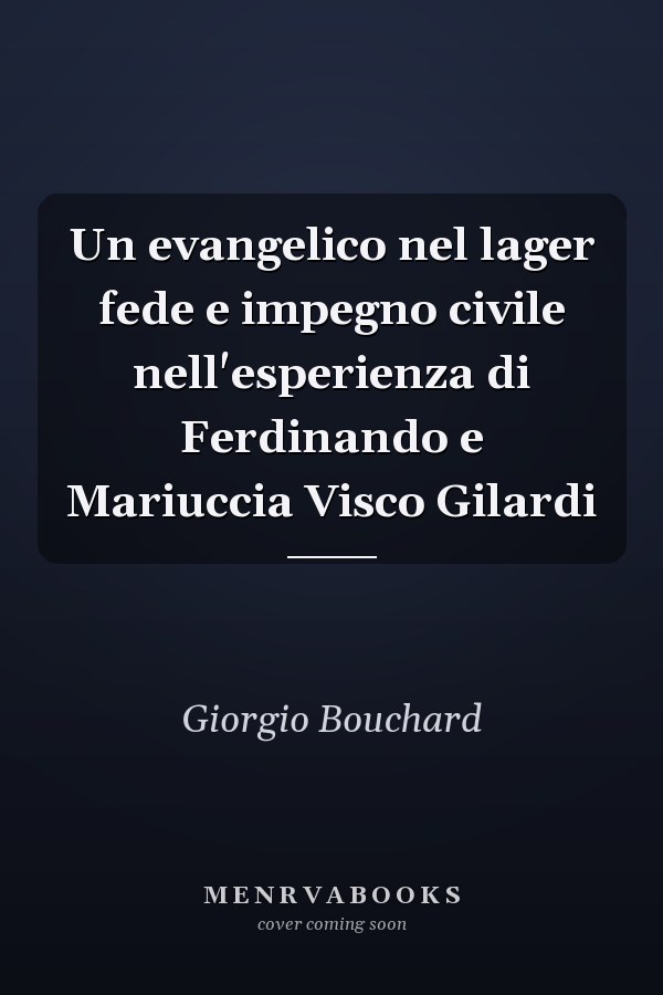Un evangelico nel lager fede e impegno civile nell'esperienza di Ferdinando e Mariuccia Visco Gilardi