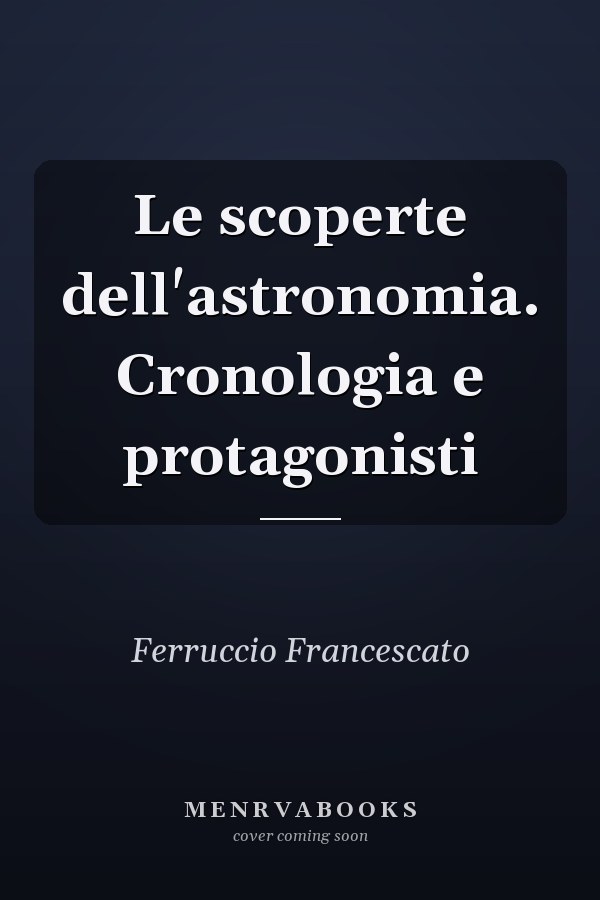 Le scoperte dell'astronomia. Cronologia e protagonisti