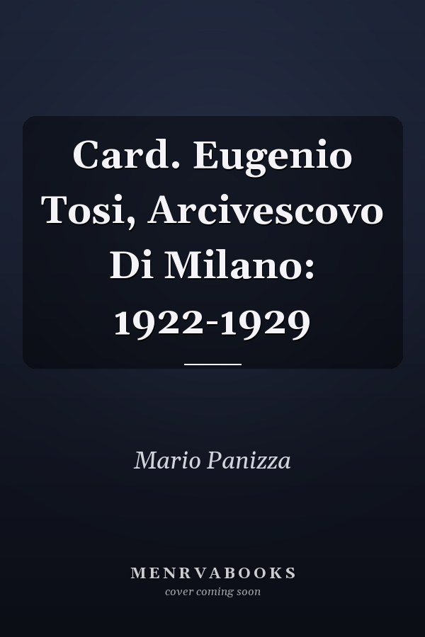 Card. Eugenio Tosi, Arcivescovo Di Milano: 1922-1929