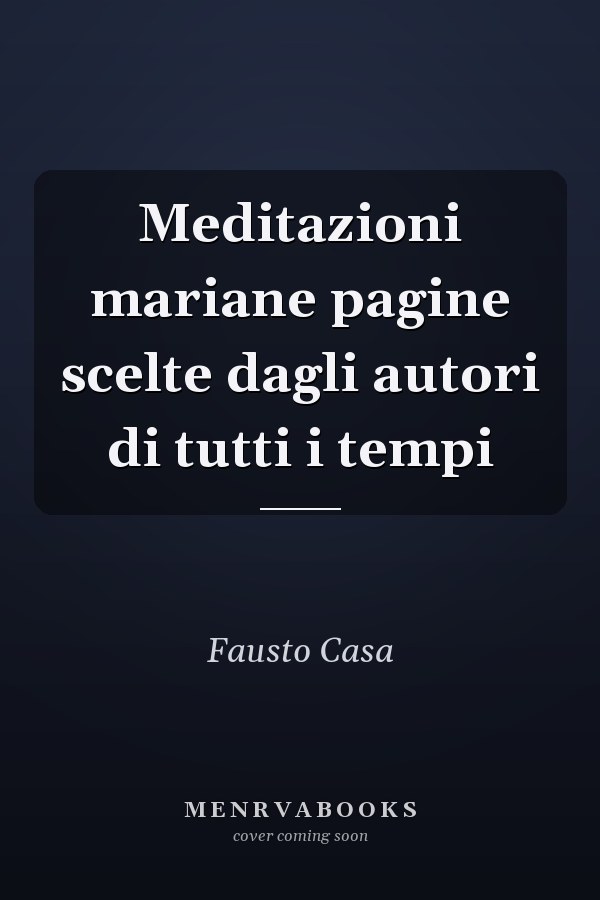 Meditazioni mariane pagine scelte dagli autori di tutti i tempi