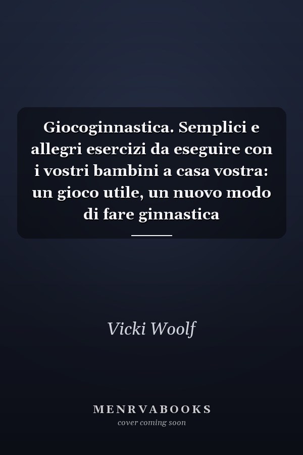 Giocoginnastica. Semplici e allegri esercizi da eseguire con i vostri bambini a casa vostra: un gioco utile, un nuovo modo di fare ginnastica