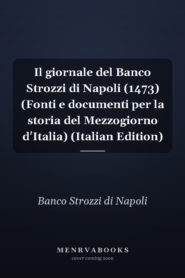 Il giornale del Banco Strozzi di Napoli (1473) (Fonti e documenti per la storia del Mezzogiorno d'Italia) (Italian Edition)