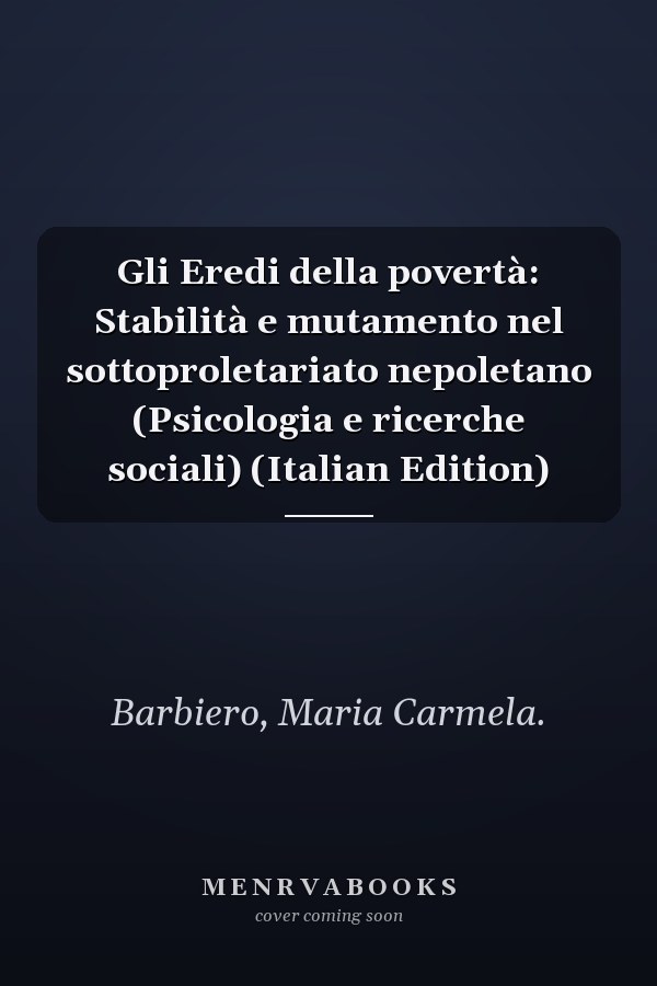 Gli Eredi della povertà: Stabilità e mutamento nel sottoproletariato nepoletano (Psicologia e ricerche sociali) (Italian Edition)