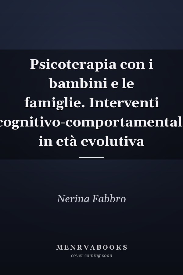 Psicoterapia con i bambini e le famiglie. Interventi cognitivo-comportamentali in età evolutiva