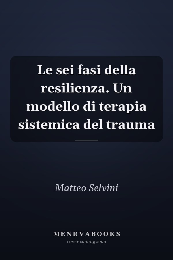 Le sei fasi della resilienza. Un modello di terapia sistemica del trauma