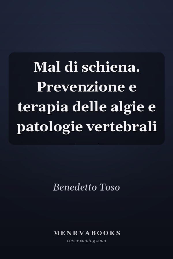 Mal di schiena. Prevenzione e terapia delle algie e patologie vertebrali