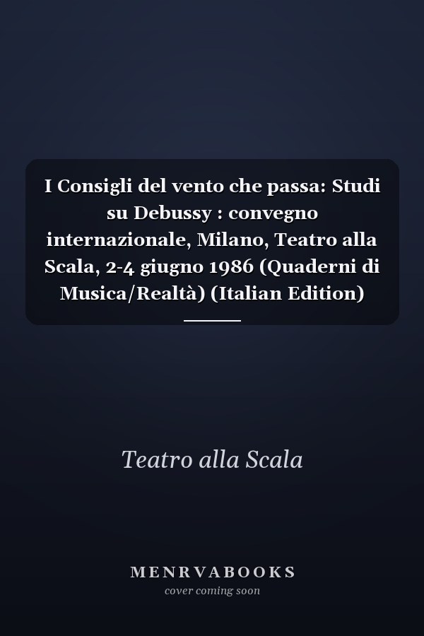 I Consigli del vento che passa: Studi su Debussy : convegno internazionale, Milano, Teatro alla Scala, 2-4 giugno 1986 (Quaderni di Musica/Realtà) (Italian Edition)