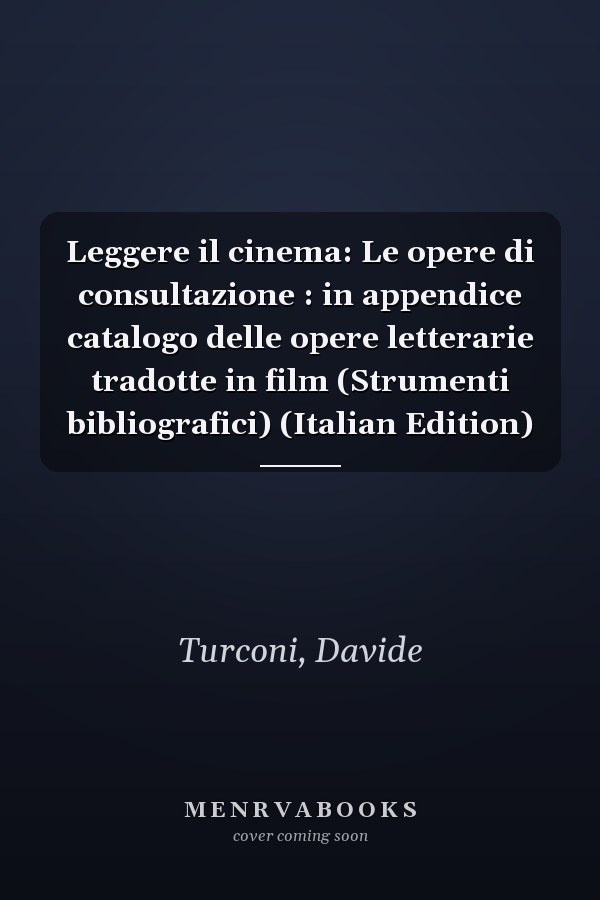 Leggere il cinema: Le opere di consultazione : in appendice catalogo delle opere letterarie tradotte in film (Strumenti bibliografici) (Italian Edition)