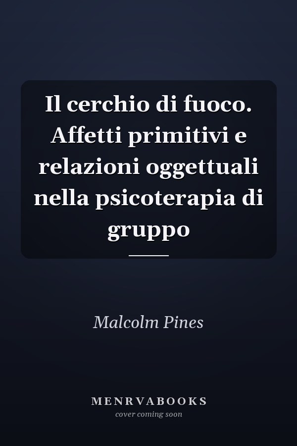 Il cerchio di fuoco. Affetti primitivi e relazioni oggettuali nella psicoterapia di gruppo