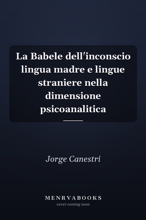 La Babele dell'inconscio lingua madre e lingue straniere nella dimensione psicoanalitica