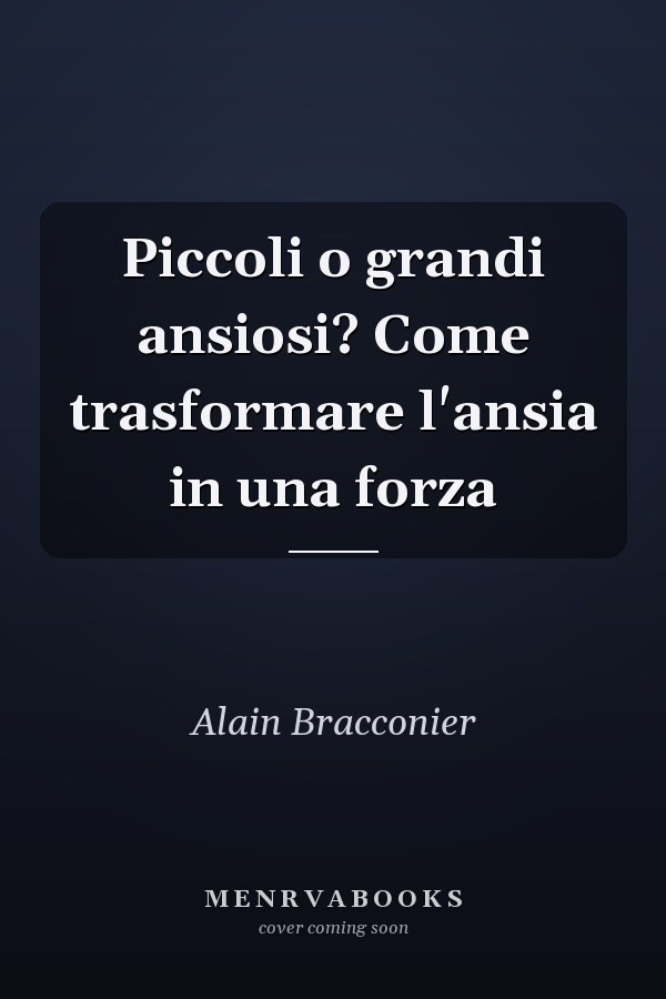 Piccoli o grandi ansiosi? Come trasformare l'ansia in una forza