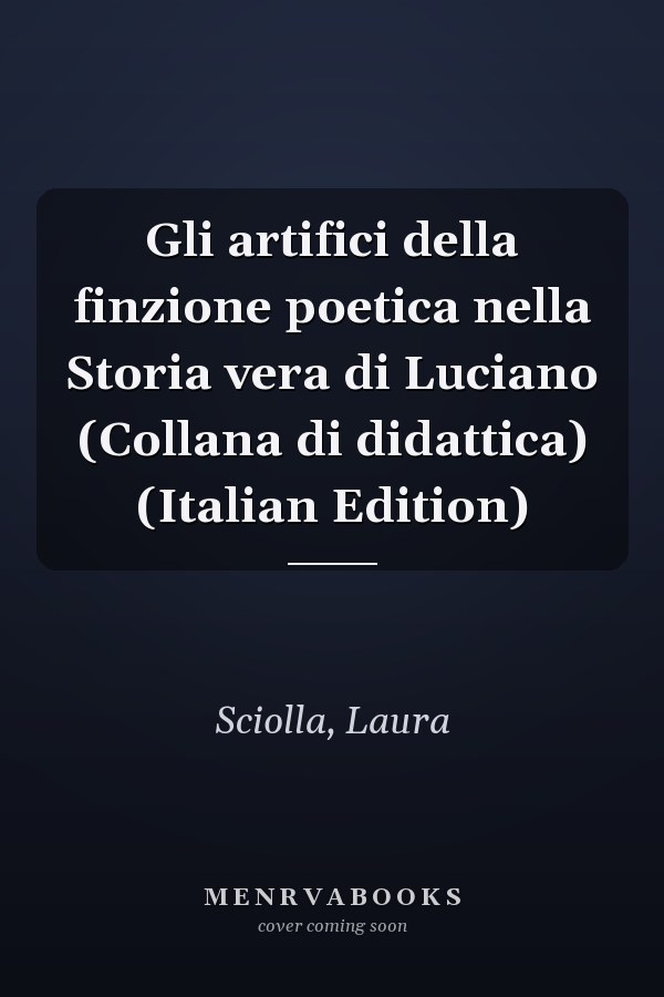 Gli artifici della finzione poetica nella Storia vera di Luciano (Collana di didattica) (Italian Edition)