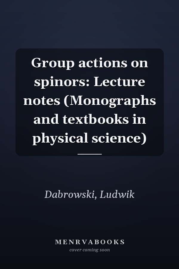 Group actions on spinors: Lecture notes (Monographs and textbooks in physical science)