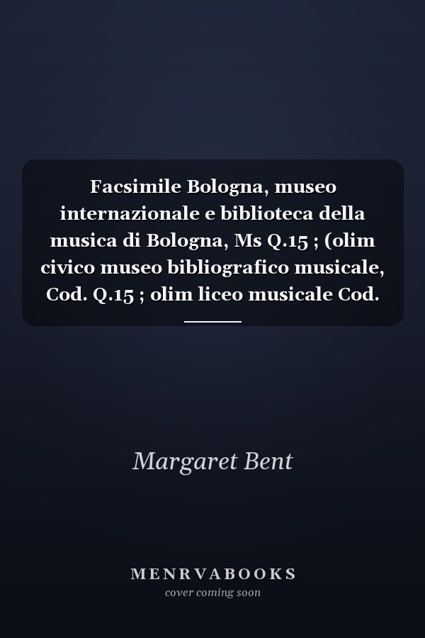 Facsimile Bologna, museo internazionale e biblioteca della musica di Bologna, Ms Q.15 ; (olim civico museo bibliografico musicale, Cod. Q.15 ; olim liceo musicale Cod. 37).